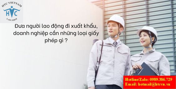 ĐƯA NGƯỜI LAO ĐỘNG ĐI XUẤT KHẨU, DOANH NGHIỆP CẦN NHỮNG LOẠI GIẤY PHÉP GÌ?